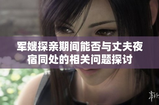 军嫂探亲期间能否与丈夫夜宿同处的相关问题探讨