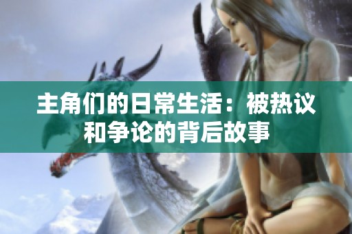 主角们的日常生活：被热议和争论的背后故事