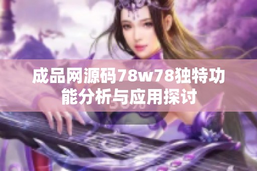 成品网源码78w78独特功能分析与应用探讨