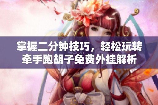 掌握二分钟技巧，轻松玩转牵手跑胡子免费外挂解析