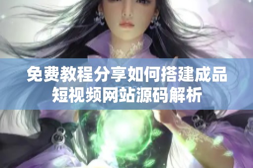 免费教程分享如何搭建成品短视频网站源码解析