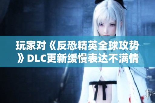 玩家对《反恐精英全球攻势》DLC更新缓慢表达不满情绪