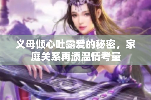 义母倾心吐露爱的秘密，家庭关系再添温情考量