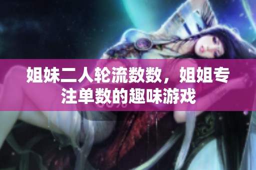 姐妹二人轮流数数，姐姐专注单数的趣味游戏
