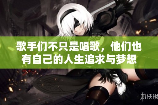 歌手们不只是唱歌，他们也有自己的人生追求与梦想