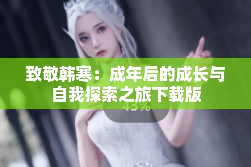 致敬韩寒：成年后的成长与自我探索之旅下载版