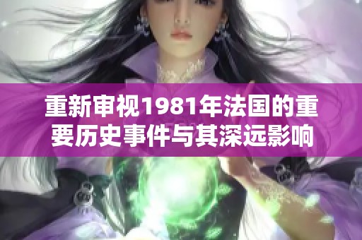 重新审视1981年法国的重要历史事件与其深远影响