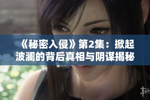《秘密入侵》第2集：掀起波澜的背后真相与阴谋揭秘