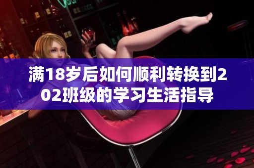 满18岁后如何顺利转换到202班级的学习生活指导