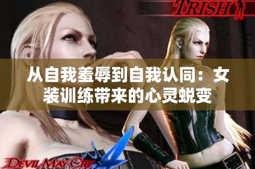 从自我羞辱到自我认同：女装训练带来的心灵蜕变