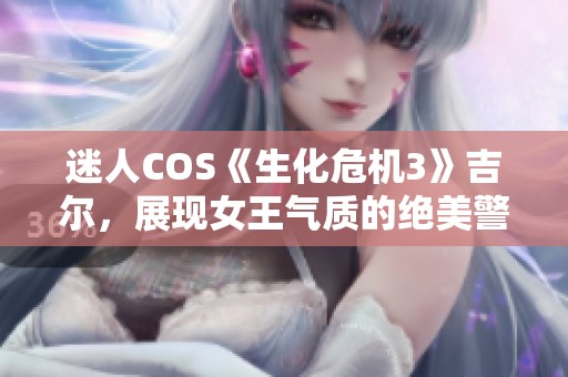迷人COS《生化危机3》吉尔，展现女王气质的绝美警服造型