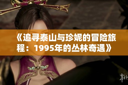 《追寻泰山与珍妮的冒险旅程：1995年的丛林奇遇》