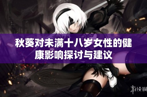 秋葵对未满十八岁女性的健康影响探讨与建议