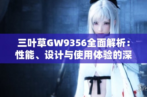 三叶草GW9356全面解析：性能、设计与使用体验的深入探讨
