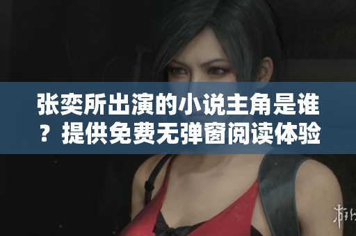 张奕所出演的小说主角是谁？提供免费无弹窗阅读体验