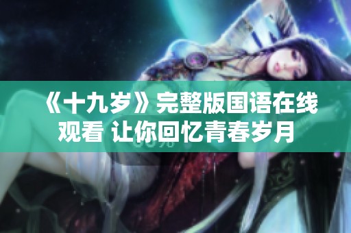 《十九岁》完整版国语在线观看 让你回忆青春岁月