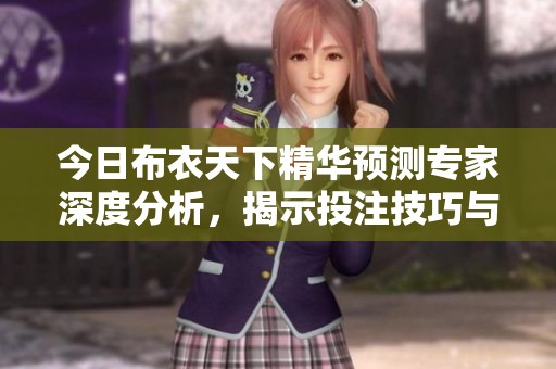今日布衣天下精华预测专家深度分析，揭示投注技巧与趋势