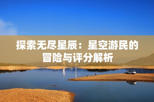 探索无尽星辰：星空游民的冒险与评分解析