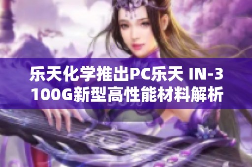 乐天化学推出PC乐天 IN-3100G新型高性能材料解析