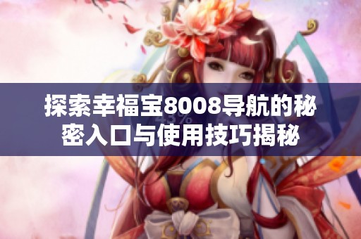 探索幸福宝8008导航的秘密入口与使用技巧揭秘
