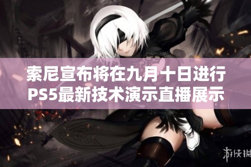 索尼宣布将在九月十日进行PS5最新技术演示直播展示
