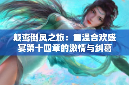 颠鸾倒凤之旅：重温合欢盛宴第十四章的激情与纠葛