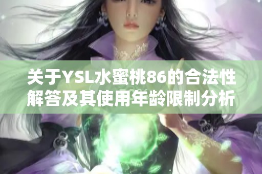 关于YSL水蜜桃86的合法性解答及其使用年龄限制分析