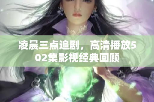 凌晨三点追剧，高清播放502集影视经典回顾