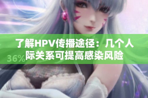 了解HPV传播途径：几个人际关系可提高感染风险