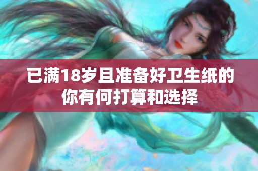 已满18岁且准备好卫生纸的你有何打算和选择