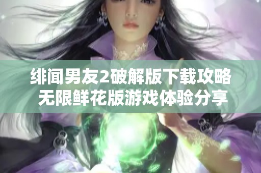 绯闻男友2破解版下载攻略 无限鲜花版游戏体验分享