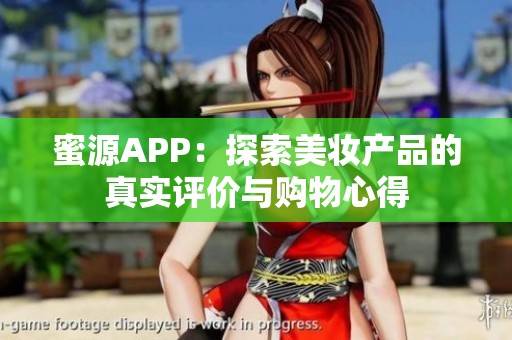 蜜源APP：探索美妆产品的真实评价与购物心得