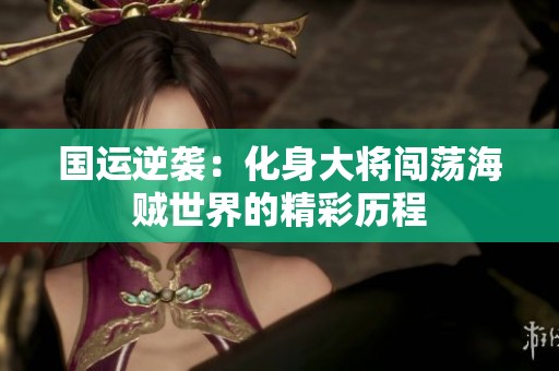国运逆袭：化身大将闯荡海贼世界的精彩历程