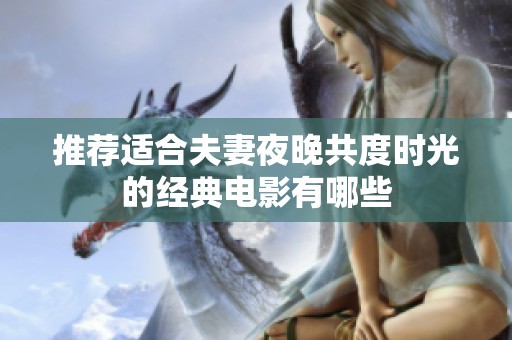 推荐适合夫妻夜晚共度时光的经典电影有哪些