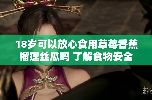 18岁可以放心食用草莓香蕉榴莲丝瓜吗 了解食物安全知识