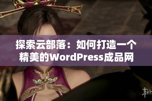 探索云部落：如何打造一个精美的WordPress成品网站