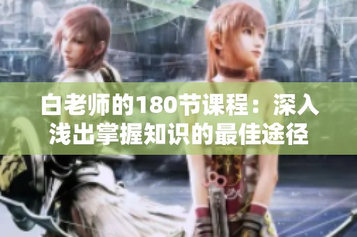 白老师的180节课程：深入浅出掌握知识的最佳途径