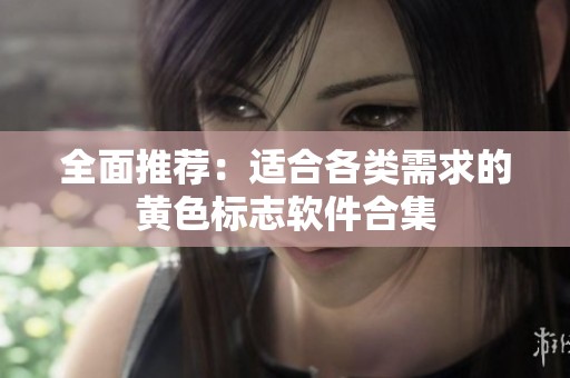 全面推荐：适合各类需求的黄色标志软件合集