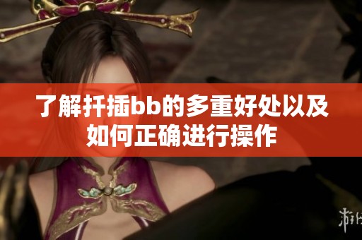 了解扦插bb的多重好处以及如何正确进行操作