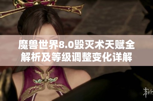 魔兽世界8.0毁灭术天赋全解析及等级调整变化详解