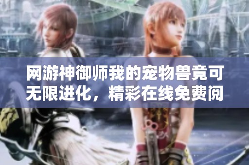 网游神御师我的宠物兽竟可无限进化，精彩在线免费阅读！