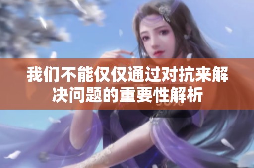 我们不能仅仅通过对抗来解决问题的重要性解析