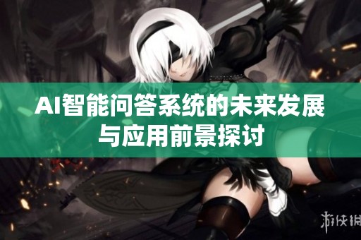 AI智能问答系统的未来发展与应用前景探讨