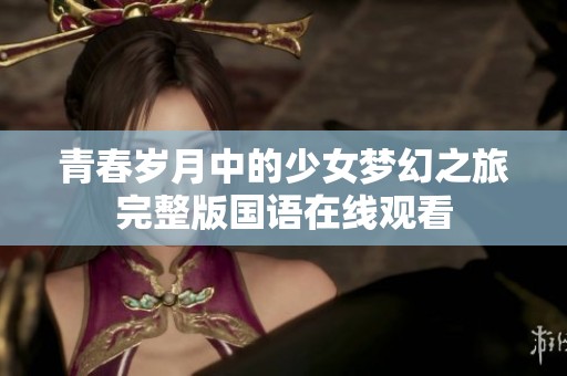 青春岁月中的少女梦幻之旅完整版国语在线观看