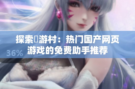 探索囧游村：热门国产网页游戏的免费助手推荐