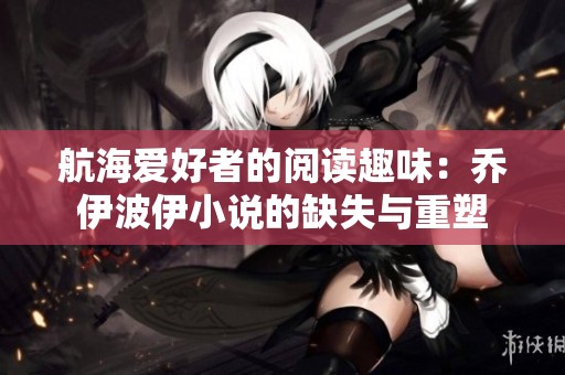 航海爱好者的阅读趣味：乔伊波伊小说的缺失与重塑
