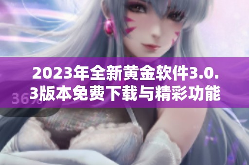 2023年全新黄金软件3.0.3版本免费下载与精彩功能介绍