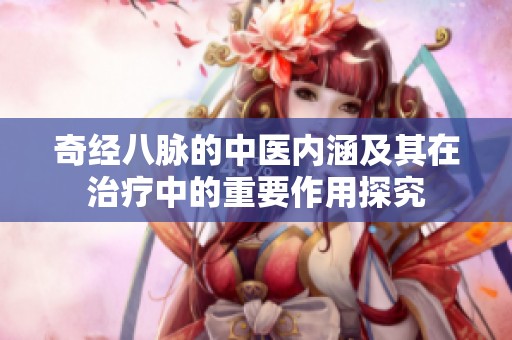 奇经八脉的中医内涵及其在治疗中的重要作用探究