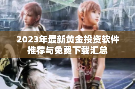 2023年最新黄金投资软件推荐与免费下载汇总