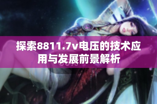 探索8811.7v电压的技术应用与发展前景解析